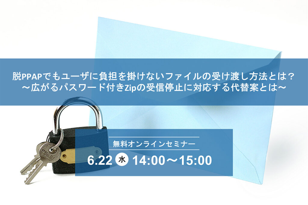 脱ppapでもユーザに負担を掛けないファイルの受け渡し方法とは 広がるパスワード付きzipの受信停止に対応する代替案とは 株式会社ハイパー セキュリティア推進部
